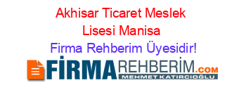 Akhisar+Ticaret+Meslek+Lisesi+Manisa Firma+Rehberim+Üyesidir!
