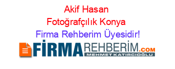 Akif+Hasan+Fotoğrafçılık+Konya Firma+Rehberim+Üyesidir!