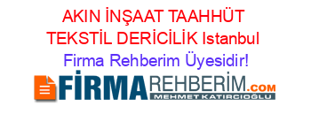 AKIN+İNŞAAT+TAAHHÜT+TEKSTİL+DERİCİLİK+Istanbul Firma+Rehberim+Üyesidir!