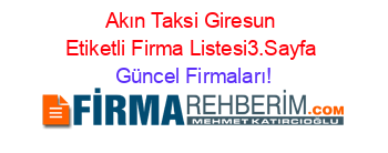 Akın+Taksi+Giresun+Etiketli+Firma+Listesi3.Sayfa Güncel+Firmaları!