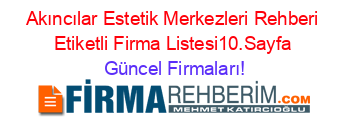 Akıncılar+Estetik+Merkezleri+Rehberi+Etiketli+Firma+Listesi10.Sayfa Güncel+Firmaları!