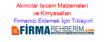 Akıncılar+Isıcam+Malzemeleri+ve+Kimyasalları Firmanızı+Eklemek+İçin+Tıklayın!