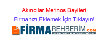 Akıncılar+Merinos+Bayileri Firmanızı+Eklemek+İçin+Tıklayın!