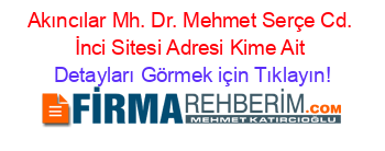 Akıncılar+Mh.+Dr.+Mehmet+Serçe+Cd.+İnci+Sitesi+Adresi+Kime+Ait Detayları+Görmek+için+Tıklayın!