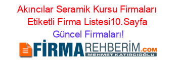 Akıncılar+Seramik+Kursu+Firmaları+Etiketli+Firma+Listesi10.Sayfa Güncel+Firmaları!