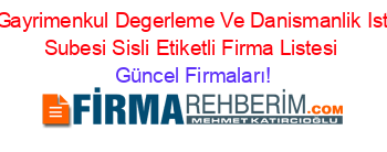 Akka+Gayrimenkul+Degerleme+Ve+Danismanlik+Istanbul+Subesi+Sisli+Etiketli+Firma+Listesi Güncel+Firmaları!