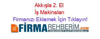 Akkışla+2.+El+İş+Makinaları Firmanızı+Eklemek+İçin+Tıklayın!