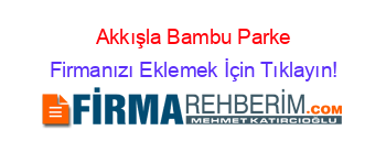 Akkışla+Bambu+Parke Firmanızı+Eklemek+İçin+Tıklayın!