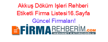 Akkuş+Döküm+Işleri+Rehberi+Etiketli+Firma+Listesi16.Sayfa Güncel+Firmaları!