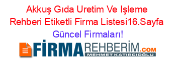 Akkuş+Gıda+Uretim+Ve+Işleme+Rehberi+Etiketli+Firma+Listesi16.Sayfa Güncel+Firmaları!