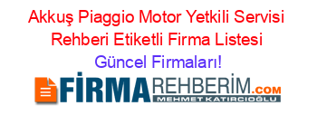 Akkuş+Piaggio+Motor+Yetkili+Servisi+Rehberi+Etiketli+Firma+Listesi Güncel+Firmaları!