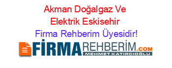 Akman+Doğalgaz+Ve+Elektrik+Eskisehir Firma+Rehberim+Üyesidir!