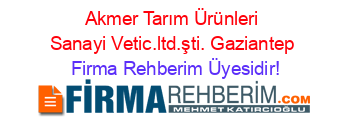 Akmer+Tarım+Ürünleri+Sanayi+Vetic.ltd.şti.+Gaziantep Firma+Rehberim+Üyesidir!