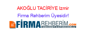 AKOĞLU+TACİRİYE+Izmir Firma+Rehberim+Üyesidir!