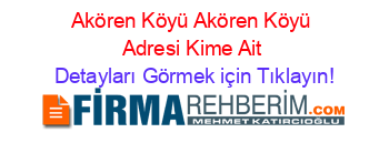 Akören+Köyü+Akören+Köyü+Adresi+Kime+Ait Detayları+Görmek+için+Tıklayın!