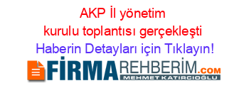 AKP+İl+yönetim+kurulu+toplantısı+gerçekleşti Haberin+Detayları+için+Tıklayın!