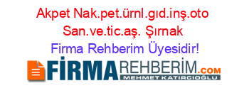 Akpet+Nak.pet.ürnl.gıd.inş.oto+San.ve.tic.aş.+Şırnak Firma+Rehberim+Üyesidir!