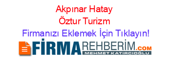 Akpınar+Hatay+Öztur+Turizm Firmanızı+Eklemek+İçin+Tıklayın!