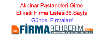 Akpinar+Pastaneleri+Girne+Etiketli+Firma+Listesi36.Sayfa Güncel+Firmaları!