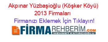 Akpınar+Yüzbaşioğlu+(Köşker+Köyü)+2013+Firmaları+ Firmanızı+Eklemek+İçin+Tıklayın!
