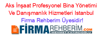 Aks+İnşaat+Profesyonel+Bina+Yönetimi+Ve+Danışmanlık+Hizmetleri+Istanbul Firma+Rehberim+Üyesidir!