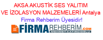 AKSA+AKUSTİK+SES+YALITIM+VE+İZOLASYON+MALZEMELERİ+Antalya Firma+Rehberim+Üyesidir!