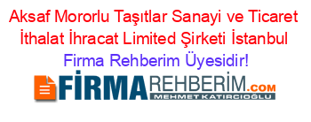 Aksaf+Mororlu+Taşıtlar+Sanayi+ve+Ticaret+İthalat+İhracat+Limited+Şirketi+İstanbul Firma+Rehberim+Üyesidir!