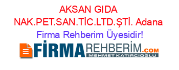 AKSAN+GIDA+NAK.PET.SAN.TİC.LTD.ŞTİ.+Adana Firma+Rehberim+Üyesidir!