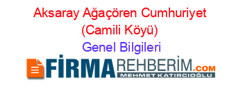 Aksaray+Ağaçören+Cumhuriyet+(Camili+Köyü) Genel+Bilgileri