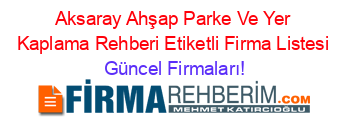 Aksaray+Ahşap+Parke+Ve+Yer+Kaplama+Rehberi+Etiketli+Firma+Listesi Güncel+Firmaları!