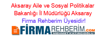 Aksaray+Aile+ve+Sosyal+Politikalar+Bakanlığı+İl+Müdürlüğü+Aksaray Firma+Rehberim+Üyesidir!