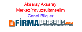 Aksaray+Aksaray+Merkez+Yavuzsultanselim Genel+Bilgileri