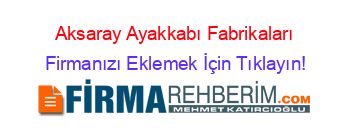 Aksaray+Ayakkabı+Fabrikaları Firmanızı+Eklemek+İçin+Tıklayın!