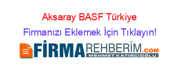 Aksaray+BASF+Türkiye Firmanızı+Eklemek+İçin+Tıklayın!
