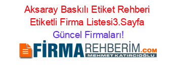 Aksaray+Baskılı+Etiket+Rehberi+Etiketli+Firma+Listesi3.Sayfa Güncel+Firmaları!