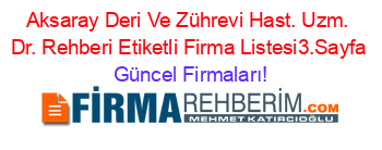 Aksaray+Deri+Ve+Zührevi+Hast.+Uzm.+Dr.+Rehberi+Etiketli+Firma+Listesi3.Sayfa Güncel+Firmaları!