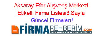 Aksaray+Efor+Alışveriş+Merkezi+Etiketli+Firma+Listesi3.Sayfa Güncel+Firmaları!