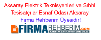 Aksaray+Elektrik+Teknisyenleri+ve+Sıhhi+Tesisatçılar+Esnaf+Odası+Aksaray Firma+Rehberim+Üyesidir!