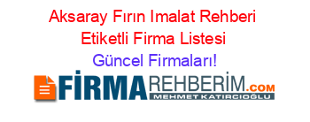 Aksaray+Fırın+Imalat+Rehberi+Etiketli+Firma+Listesi Güncel+Firmaları!