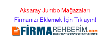 Aksaray+Jumbo+Mağazaları Firmanızı+Eklemek+İçin+Tıklayın!