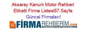 Aksaray+Kanuni+Motor+Rehberi+Etiketli+Firma+Listesi57.Sayfa Güncel+Firmaları!