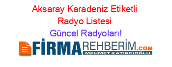 Aksaray+Karadeniz+Etiketli+Radyo+Listesi Güncel+Radyoları!