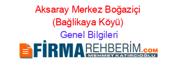Aksaray+Merkez+Boğaziçi+(Bağlikaya+Köyü) Genel+Bilgileri