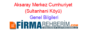Aksaray+Merkez+Cumhuriyet+(Sultanhani+Köyü) Genel+Bilgileri