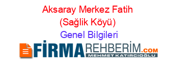 Aksaray+Merkez+Fatih+(Sağlik+Köyü) Genel+Bilgileri