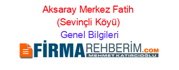 Aksaray+Merkez+Fatih+(Sevinçli+Köyü) Genel+Bilgileri