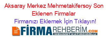 Aksaray+Merkez+Mehmetakifersoy+Son+Eklenen+Firmalar+ Firmanızı+Eklemek+İçin+Tıklayın!