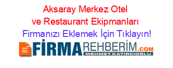 Aksaray+Merkez+Otel+ve+Restaurant+Ekipmanları Firmanızı+Eklemek+İçin+Tıklayın!