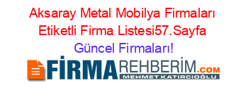 Aksaray+Metal+Mobilya+Firmaları+Etiketli+Firma+Listesi57.Sayfa Güncel+Firmaları!