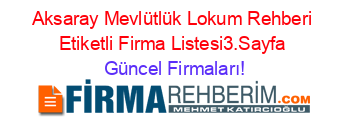 Aksaray+Mevlütlük+Lokum+Rehberi+Etiketli+Firma+Listesi3.Sayfa Güncel+Firmaları!